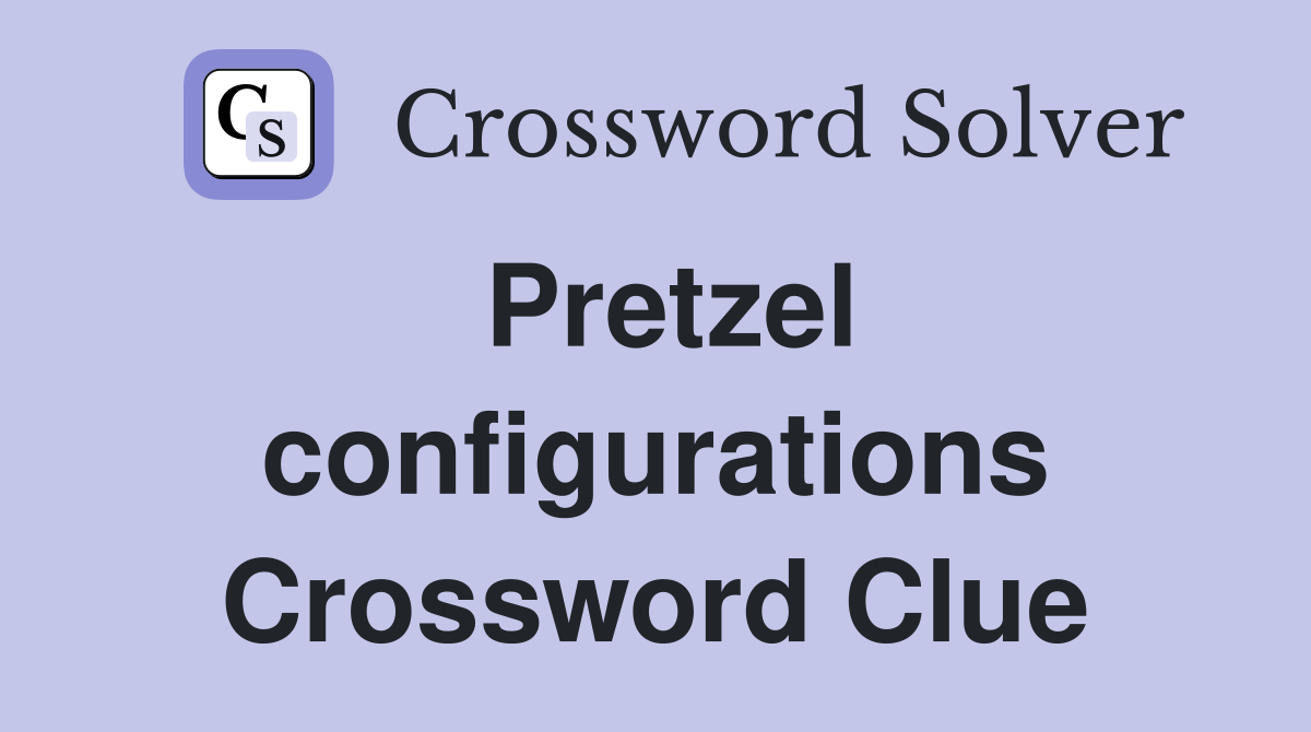 Pretzel configurations Crossword Clue