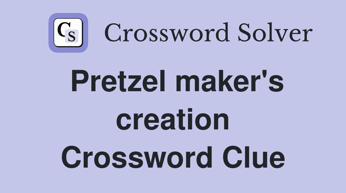 Pretzel maker's creation Crossword Clue