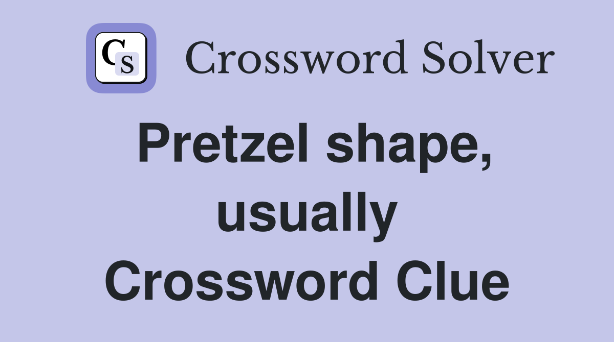 Pretzel shape, usually Crossword Clue