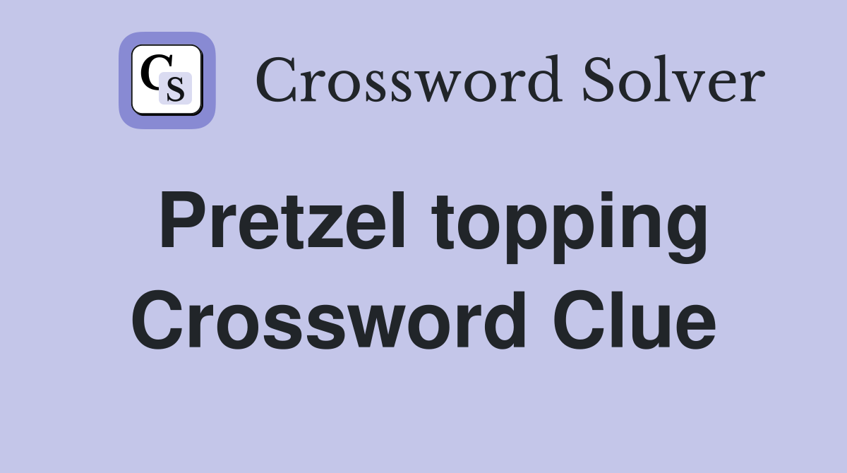 Pretzel topping Crossword Clue