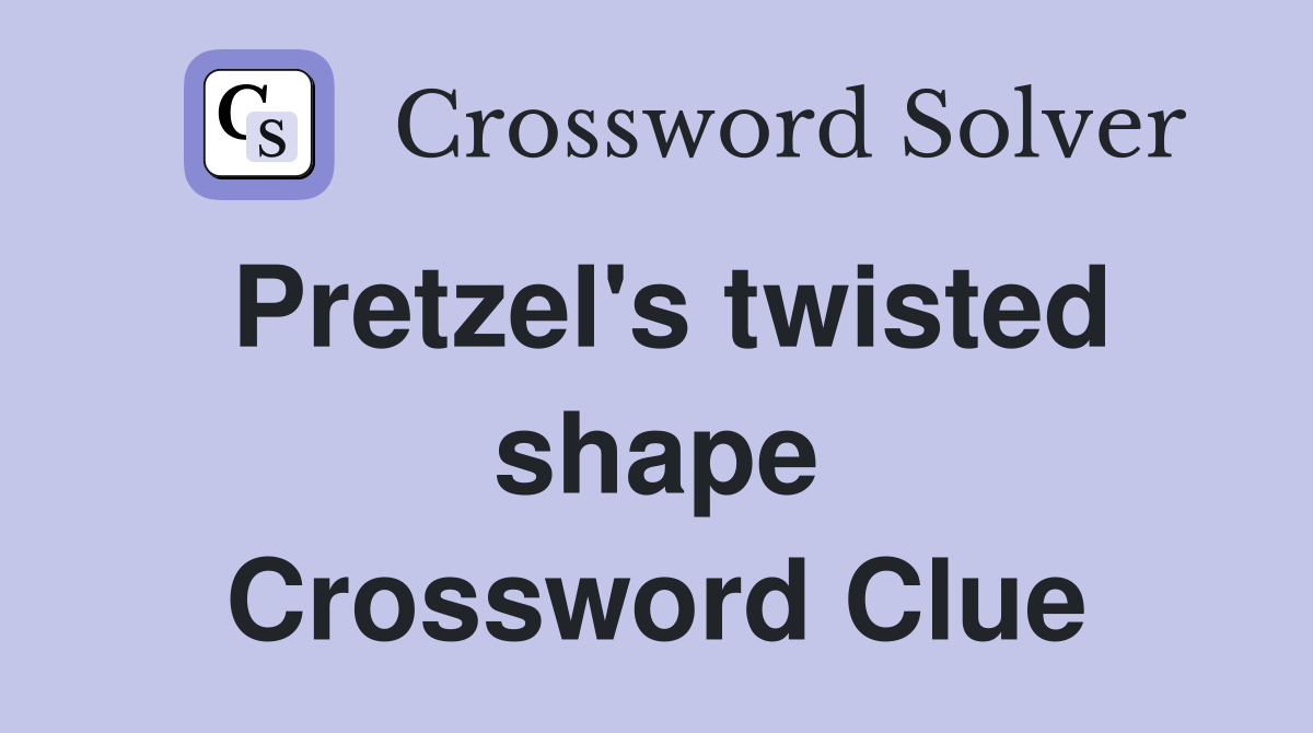 Pretzel's twisted shape Crossword Clue