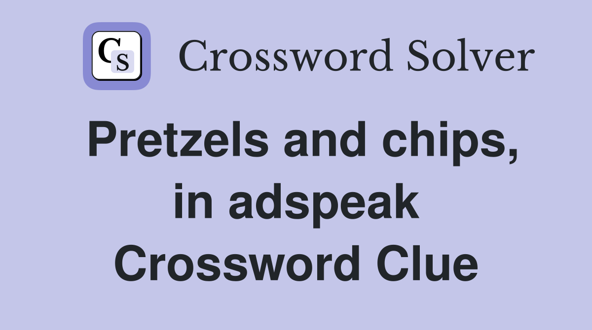 Pretzels and chips, in adspeak Crossword Clue