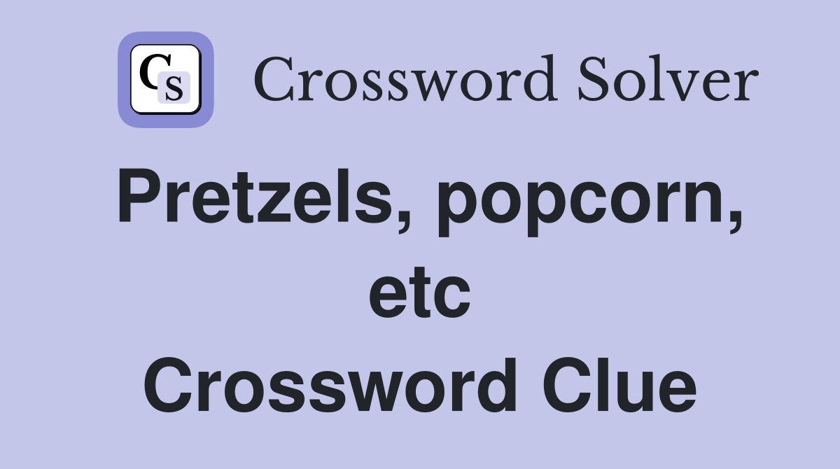 Pretzels, popcorn, etc Crossword Clue