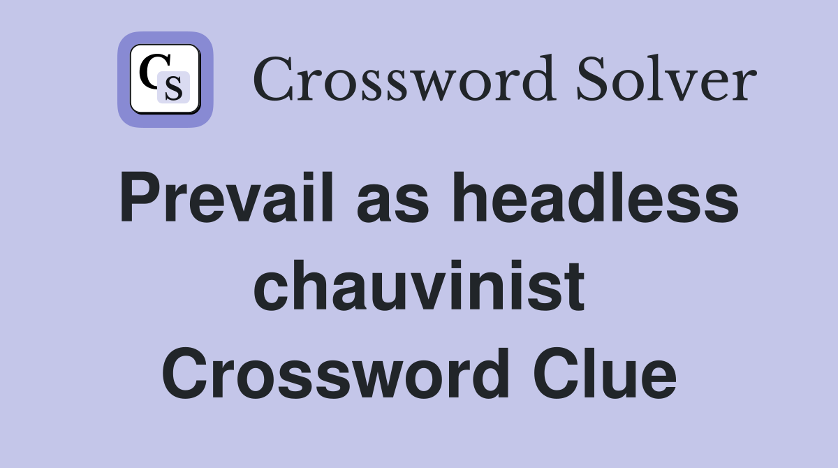 Prevail as headless chauvinist Crossword Clue