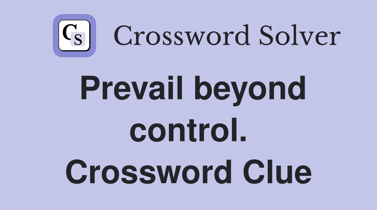 Prevail beyond control. Crossword Clue