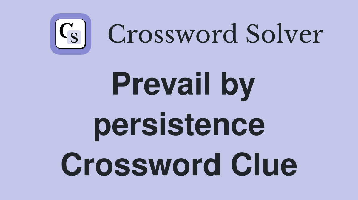 Prevail by persistence Crossword Clue