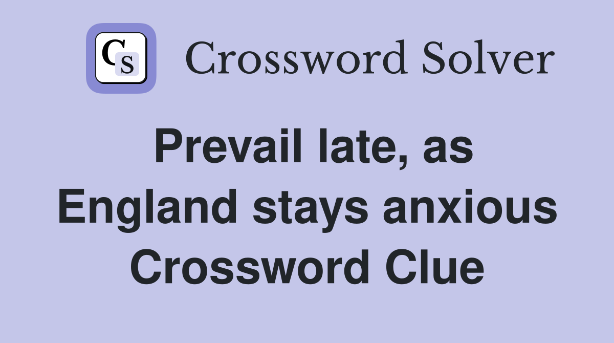 Prevail late, as England stays anxious Crossword Clue