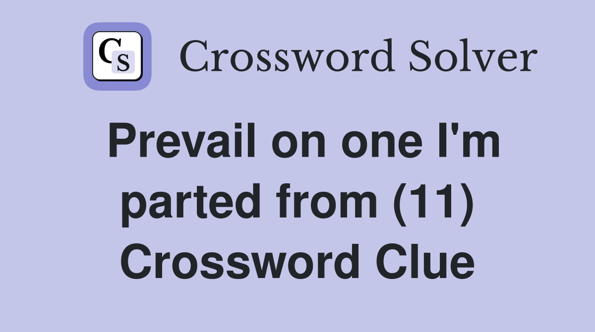 Prevail on one I'm parted from (11) Crossword Clue