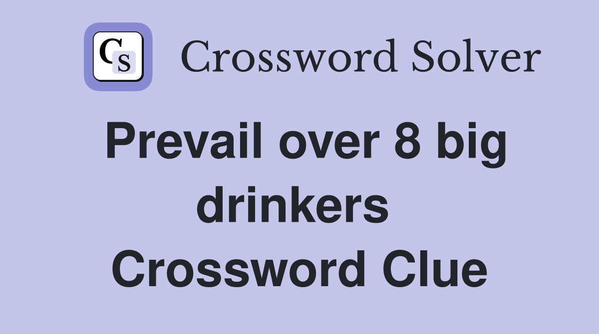 Prevail over 8 big drinkers  Crossword Clue