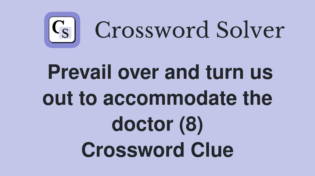 Prevail over and turn us out to accommodate the doctor (8) Crossword Clue