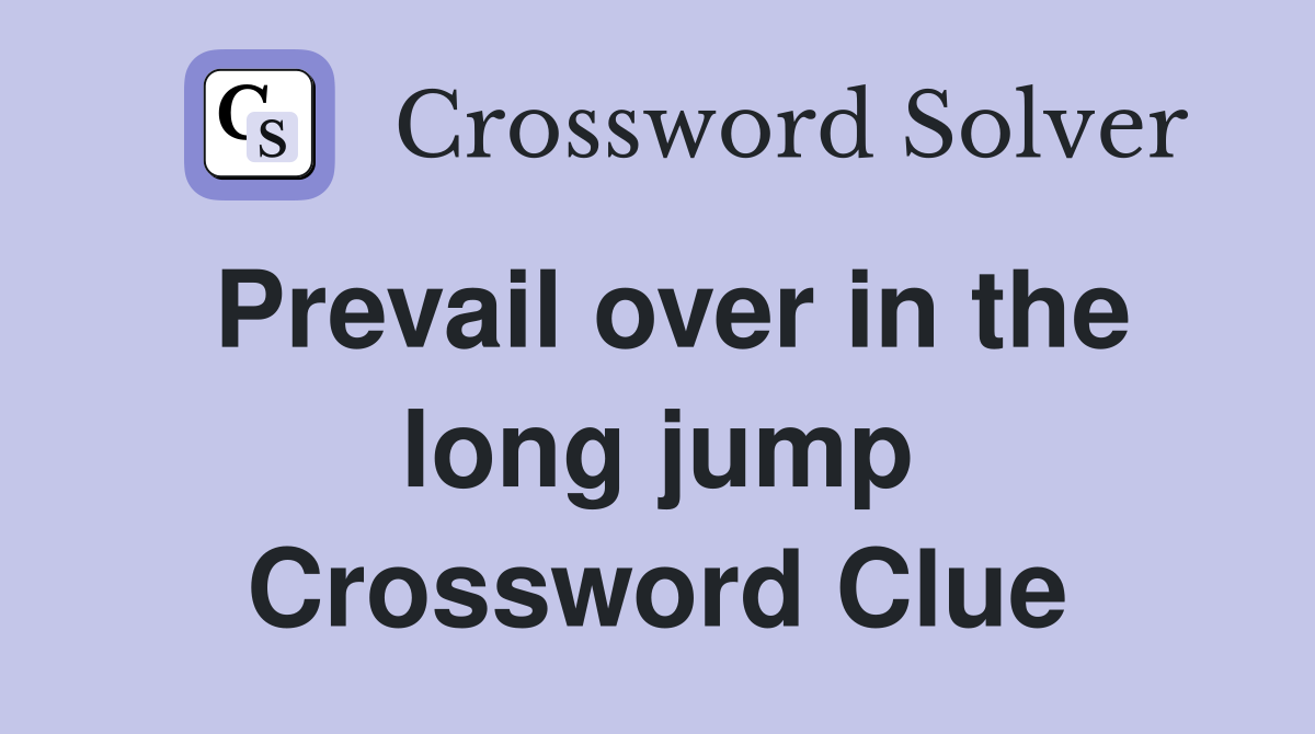 Prevail over in the long jump Crossword Clue