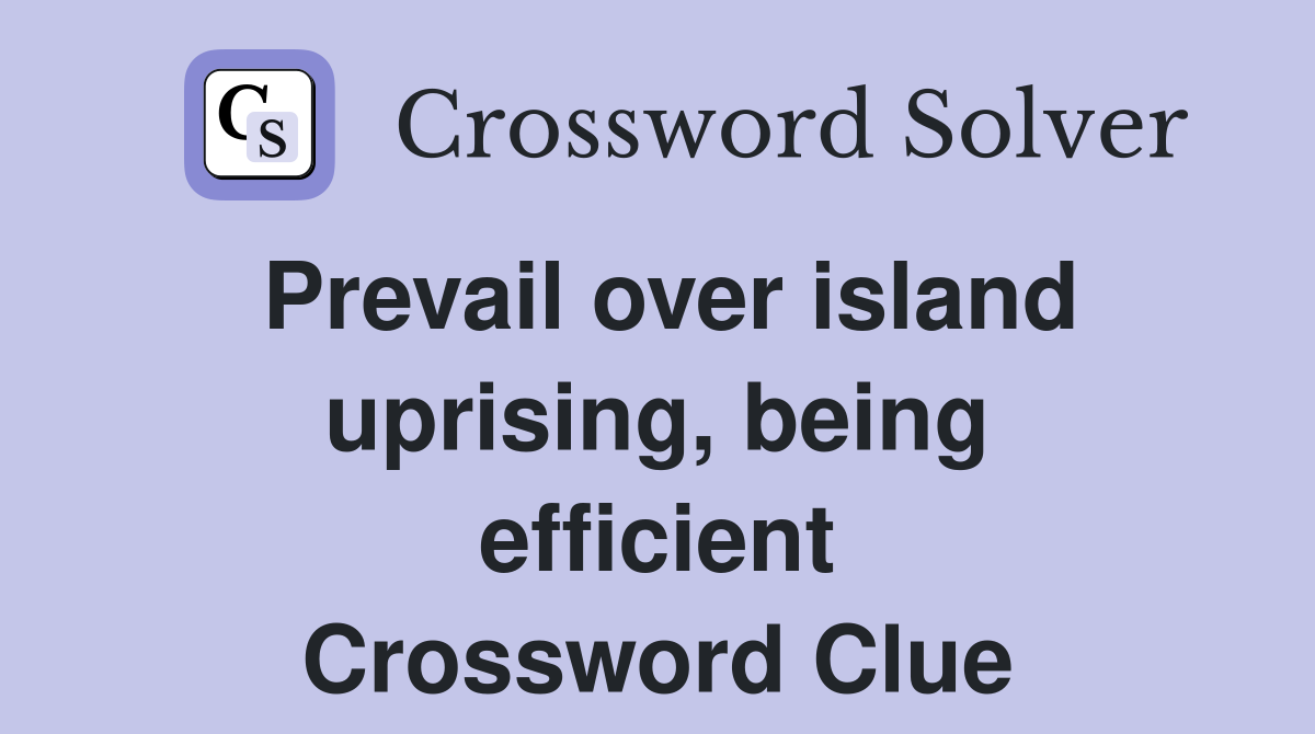 Prevail over island uprising, being effic­ient Crossword Clue