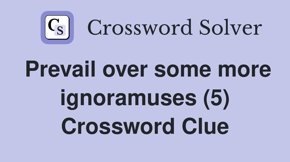 Prevail over some more ignoramuses (5) Crossword Clue
