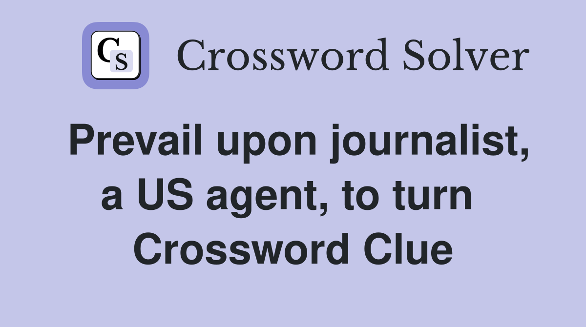 Prevail upon journalist, a US agent, to turn  Crossword Clue