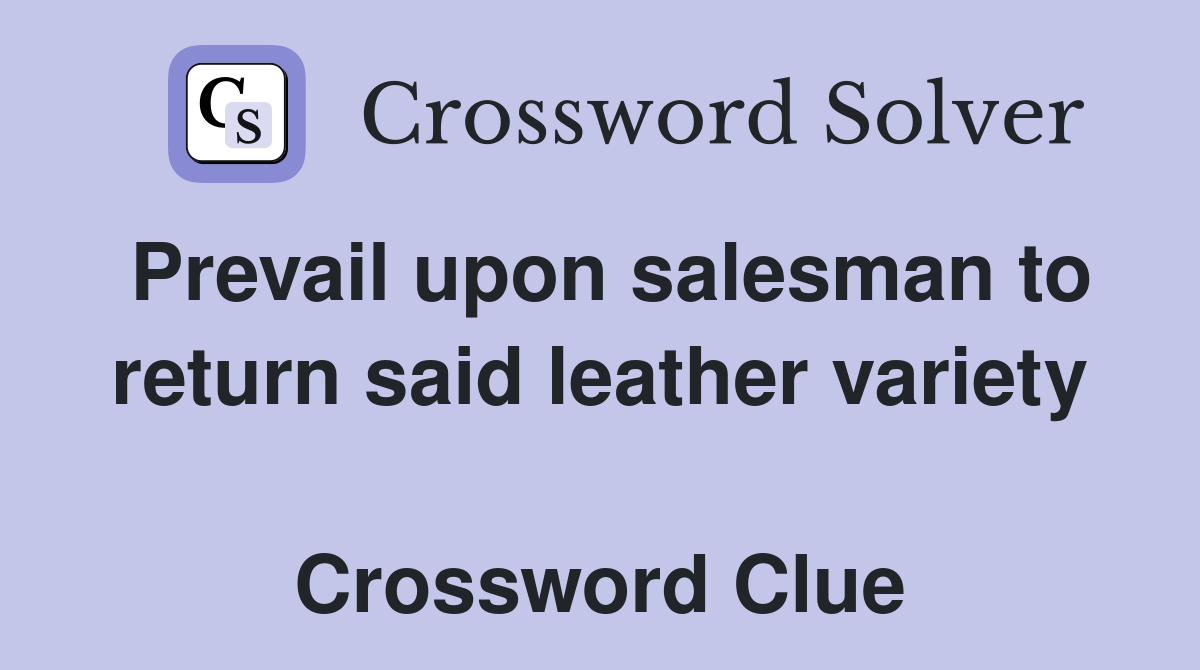 Prevail upon salesman to return said leather variety  Crossword Clue