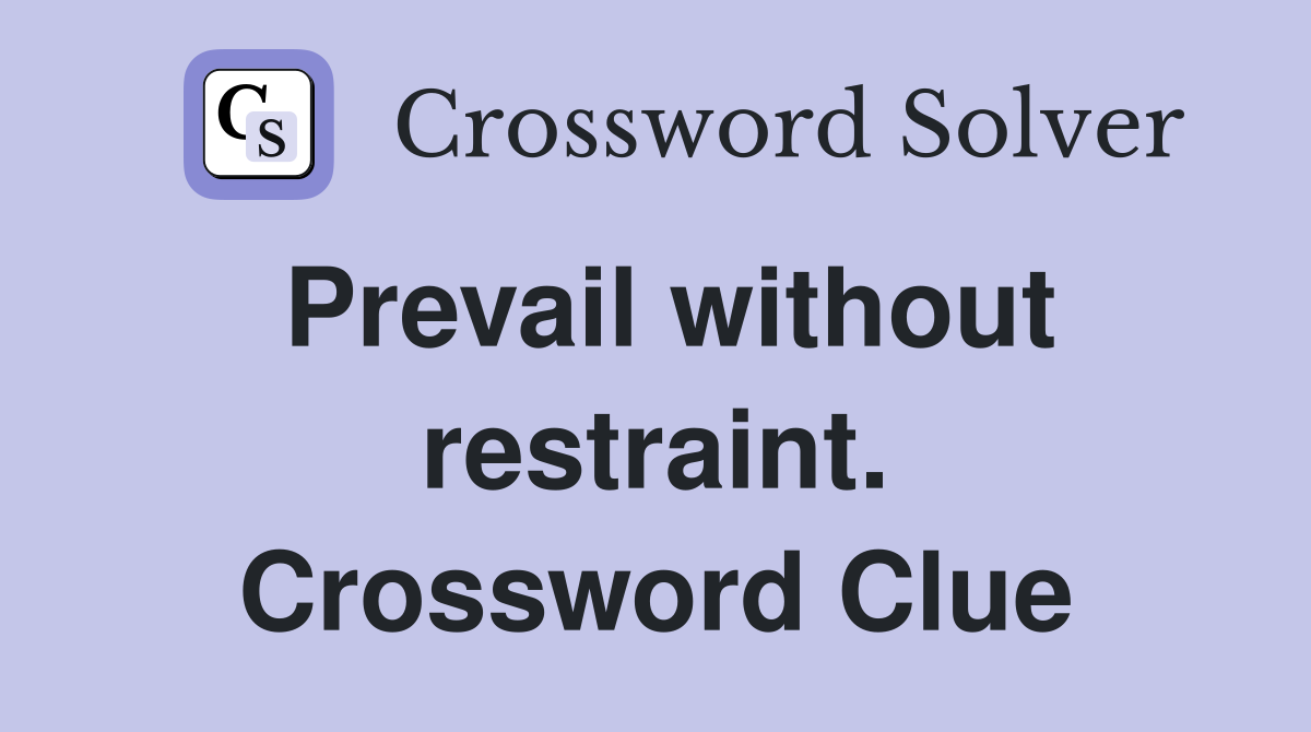 Prevail without restraint. Crossword Clue