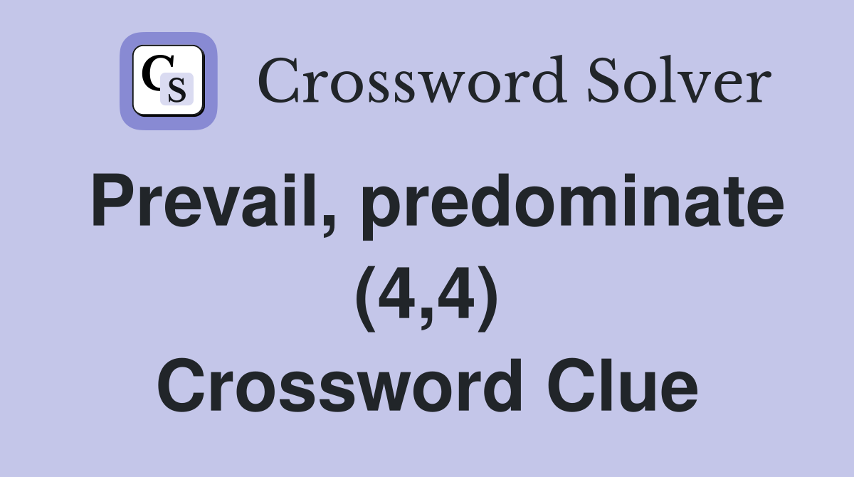 Prevail, predominate (4,4) Crossword Clue
