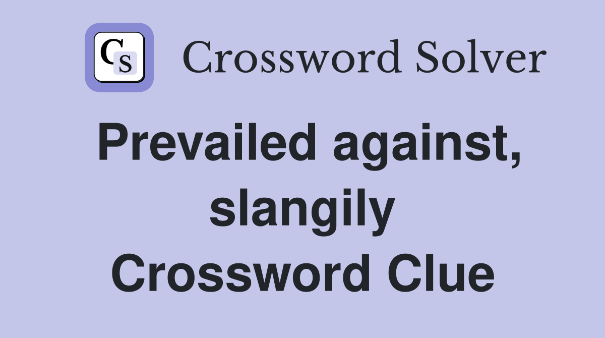 Prevailed against, slangily Crossword Clue