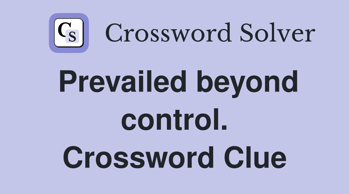 Prevailed beyond control. Crossword Clue