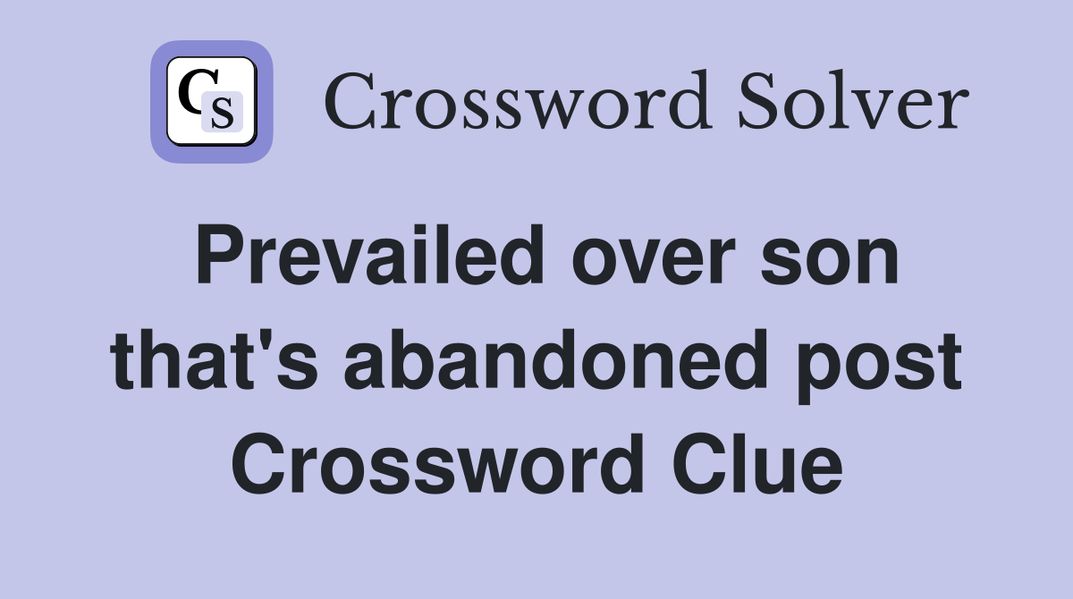 Prevailed over son that's abandoned post Crossword Clue