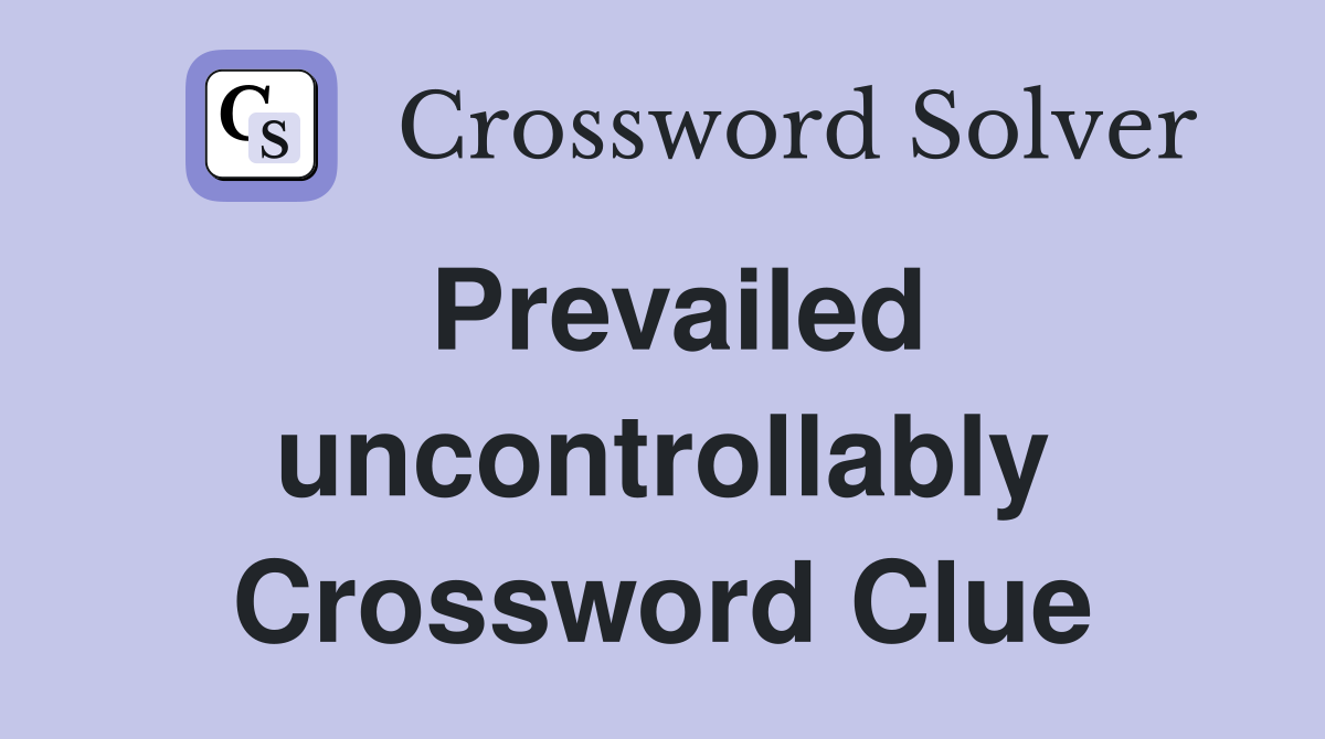 Prevailed uncontrollably Crossword Clue