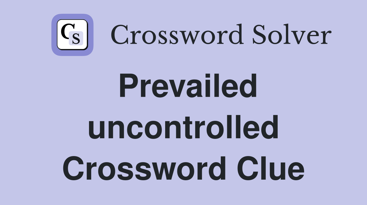 Prevailed uncontrolled Crossword Clue