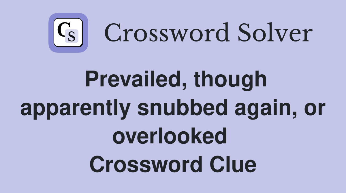 Prevailed, though apparently snubbed again, or overlooked  Crossword Clue