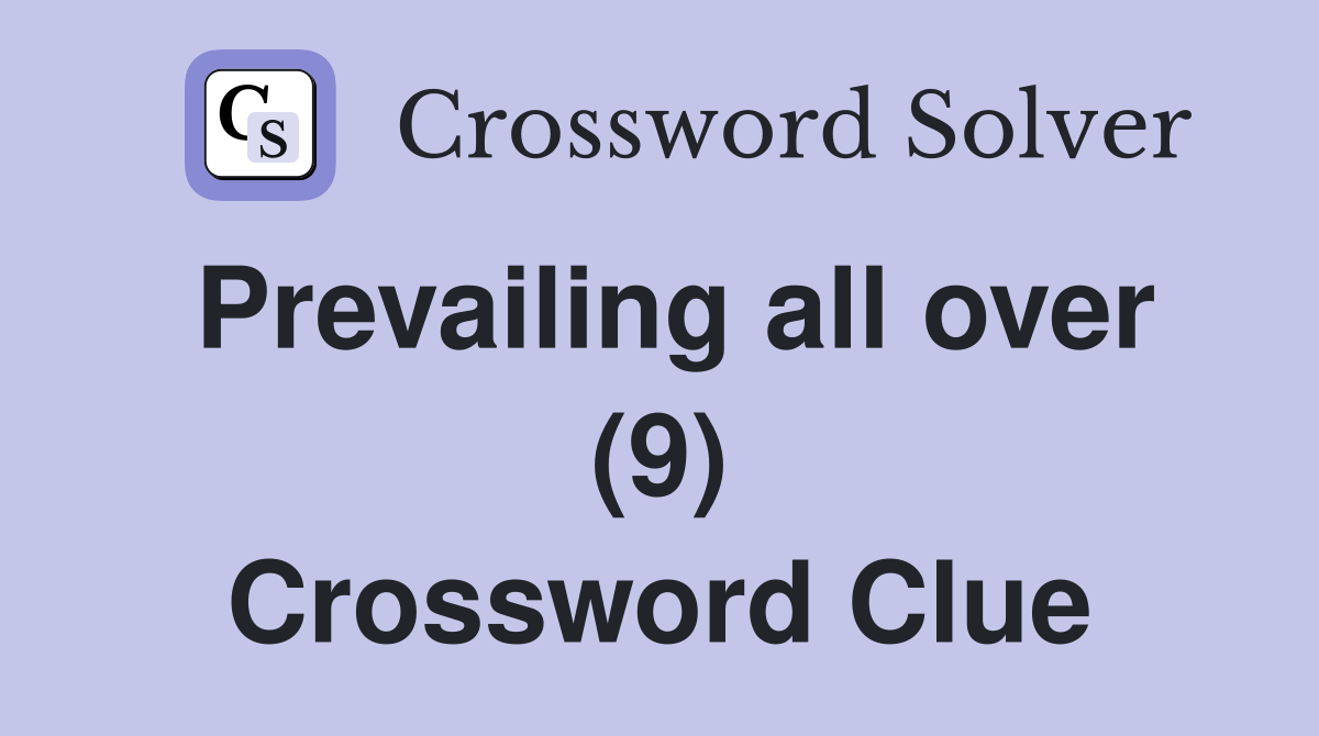 Prevailing all over (9) Crossword Clue
