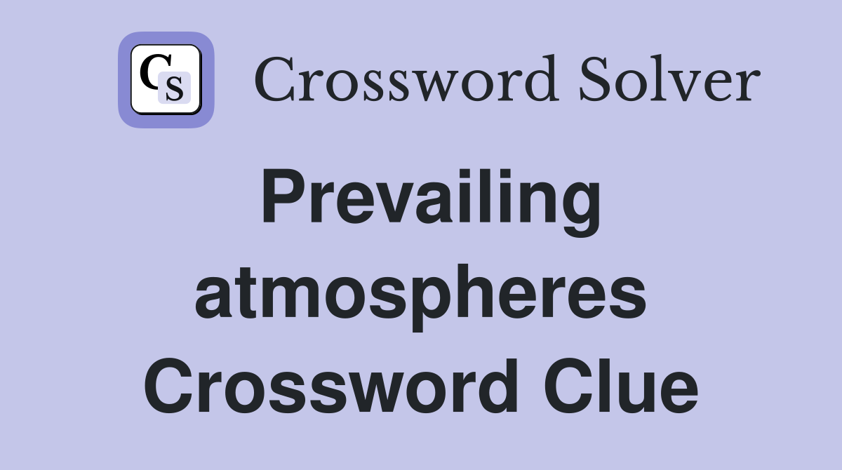 Prevailing atmospheres Crossword Clue