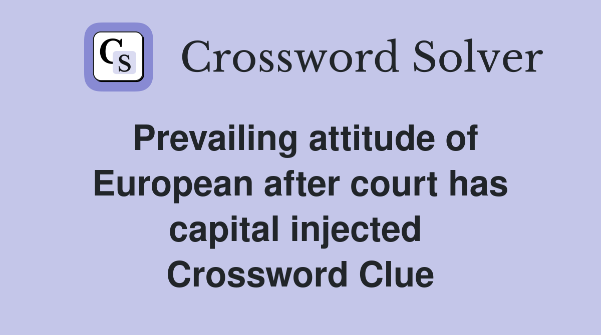 Prevailing attitude of European after court has capital injected  Crossword Clue