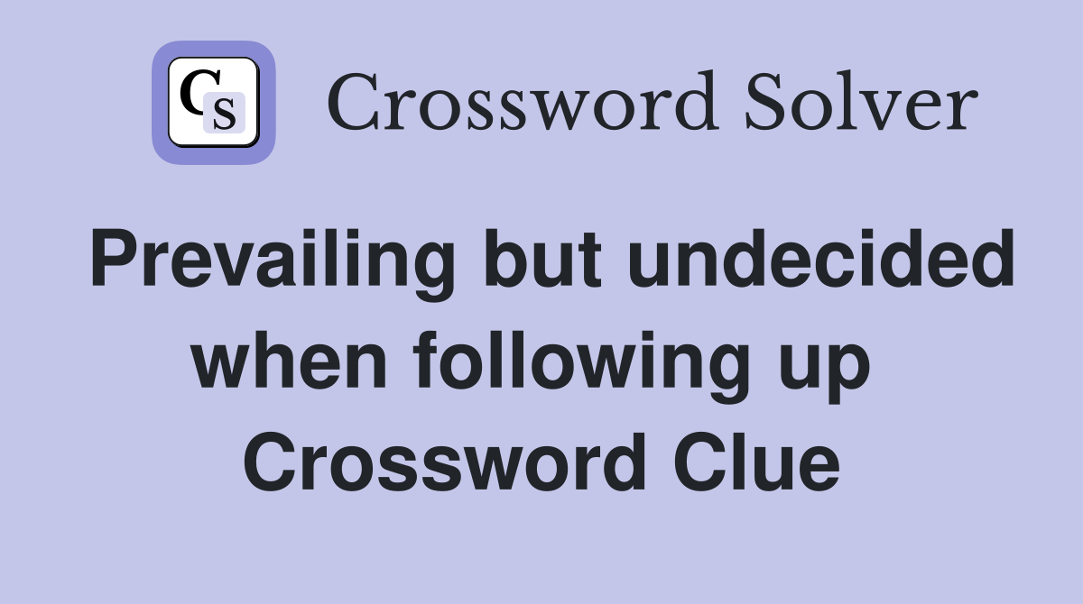 Prevailing but undecided when following up  Crossword Clue