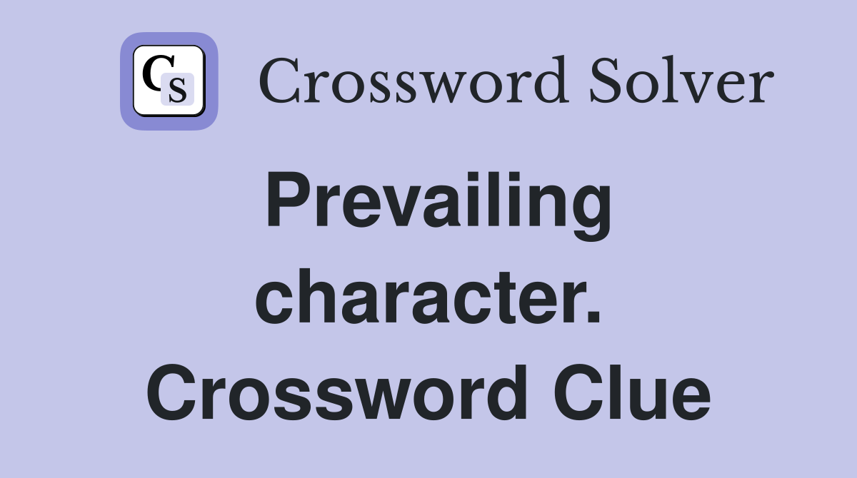 Prevailing character. Crossword Clue