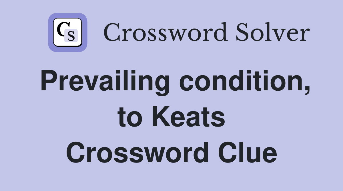 Prevailing condition, to Keats Crossword Clue