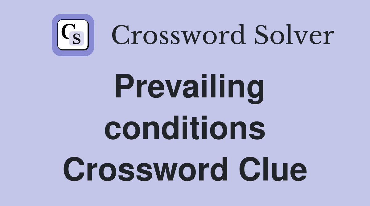 Prevailing conditions Crossword Clue