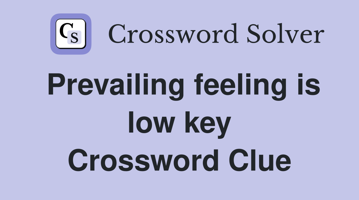 Prevailing feeling is low key Crossword Clue