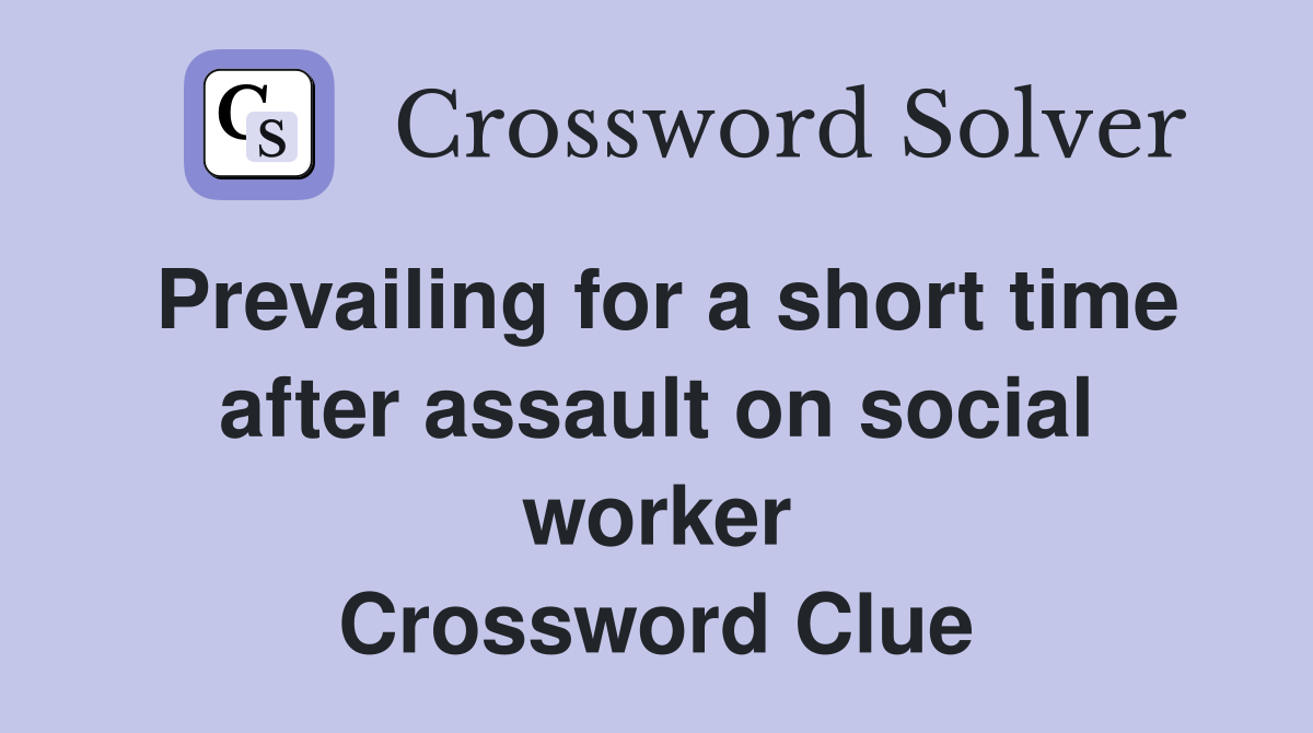 Prevailing for a short time after assault on social worker Crossword Clue