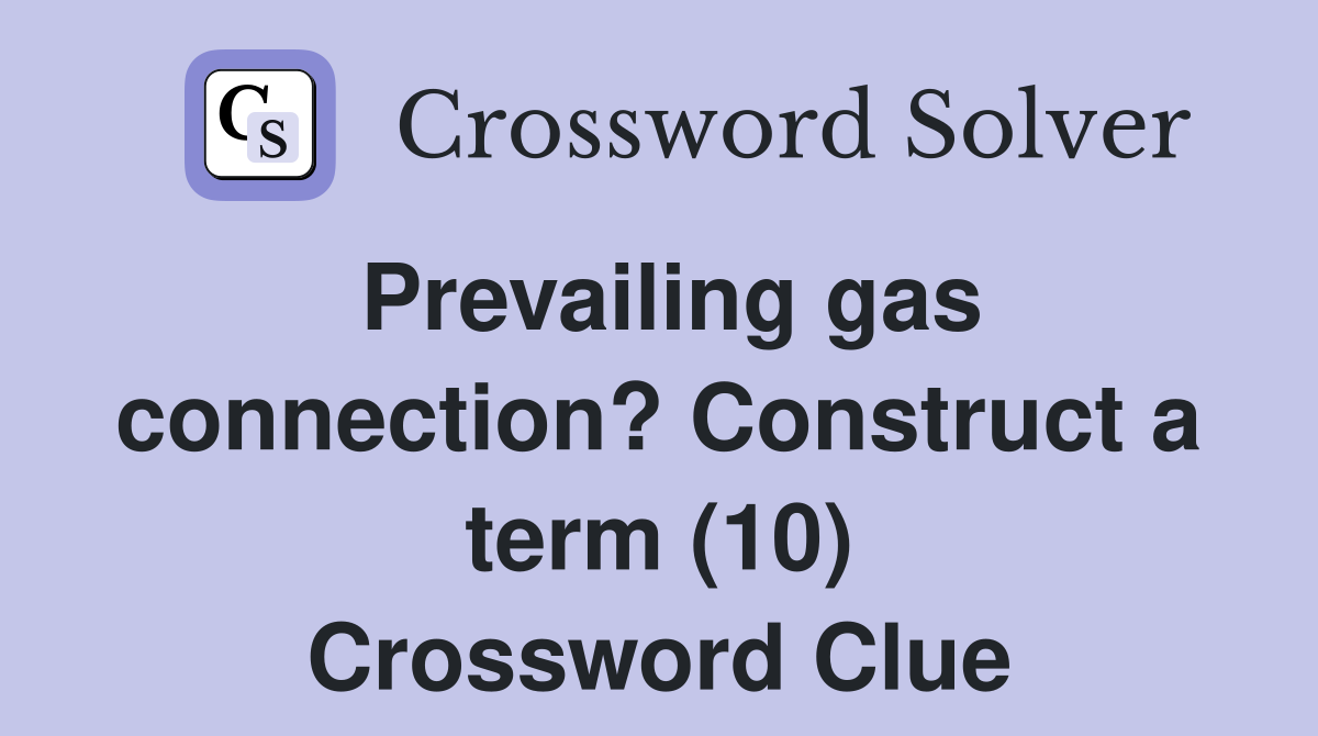Prevailing gas connection? Construct a term (10) Crossword Clue