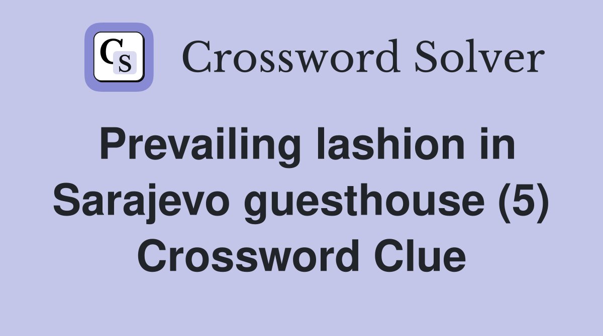 Prevailing lashion in Sarajevo guesthouse (5) Crossword Clue