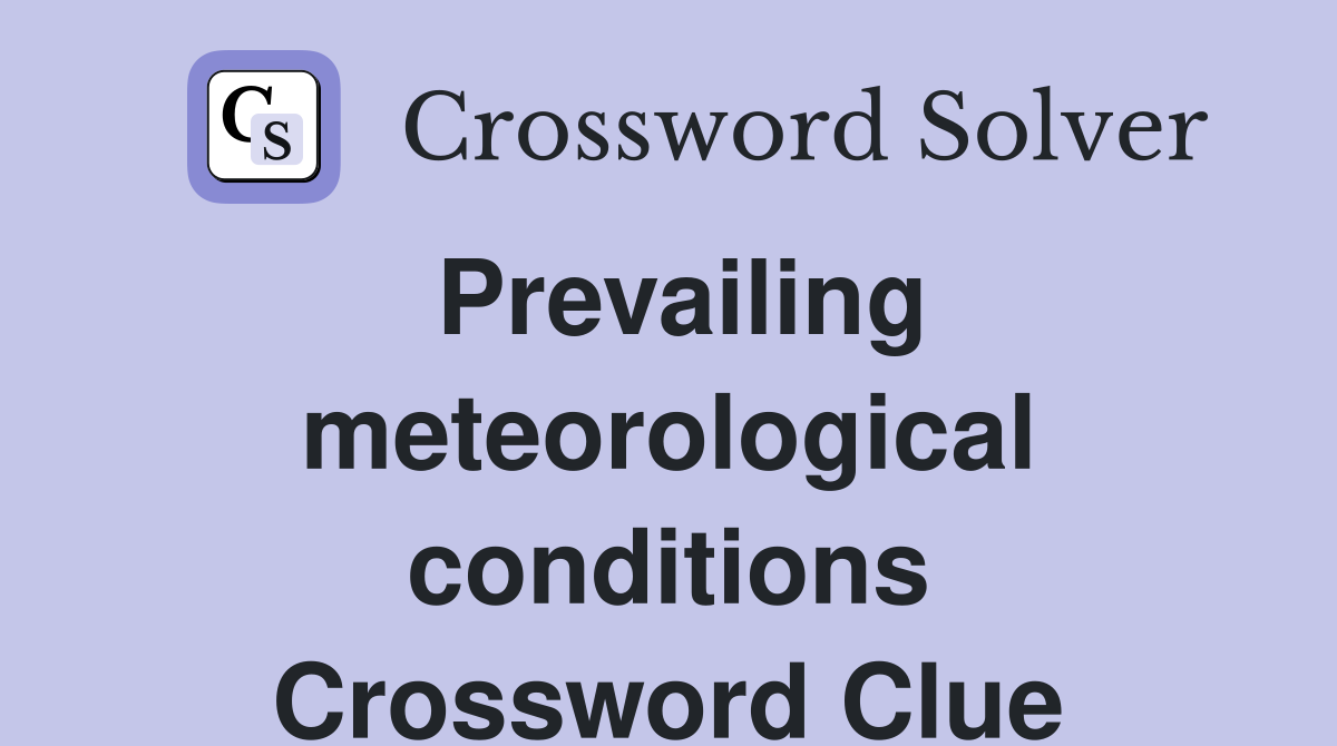 Prevailing meteorological conditions Crossword Clue