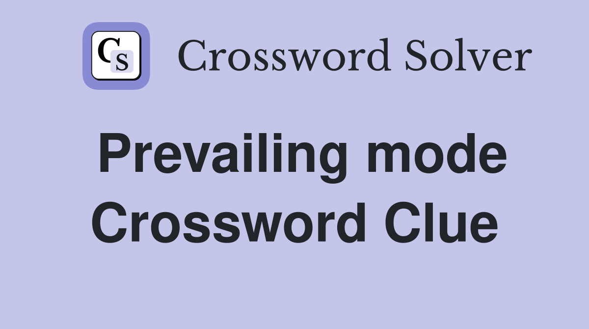 Prevailing mode Crossword Clue