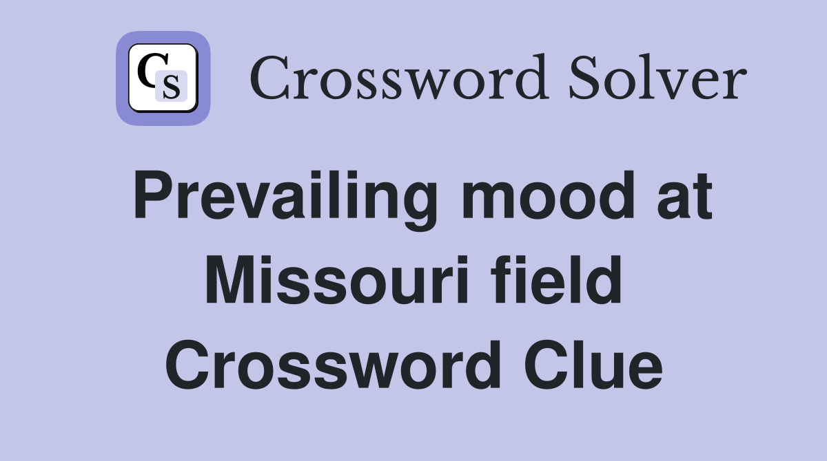 Prevailing mood at Missouri field Crossword Clue