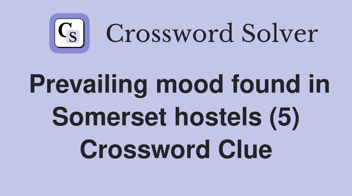 Prevailing mood found in Somerset hostels (5) Crossword Clue