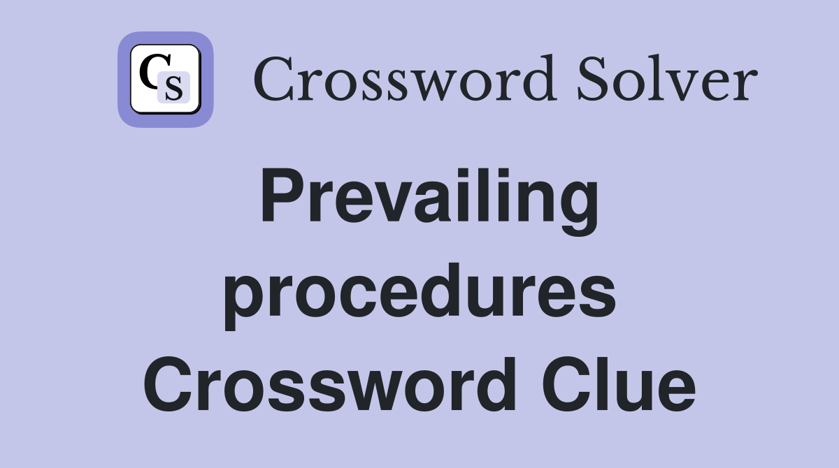 Prevailing procedures Crossword Clue
