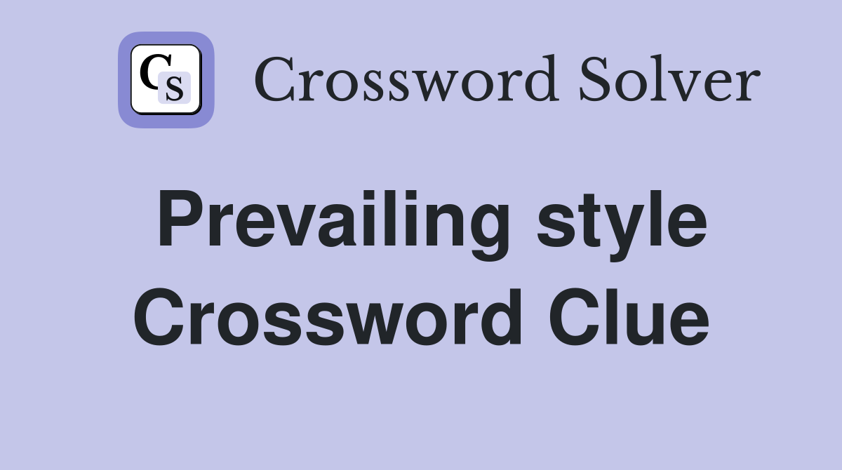 Prevailing style Crossword Clue
