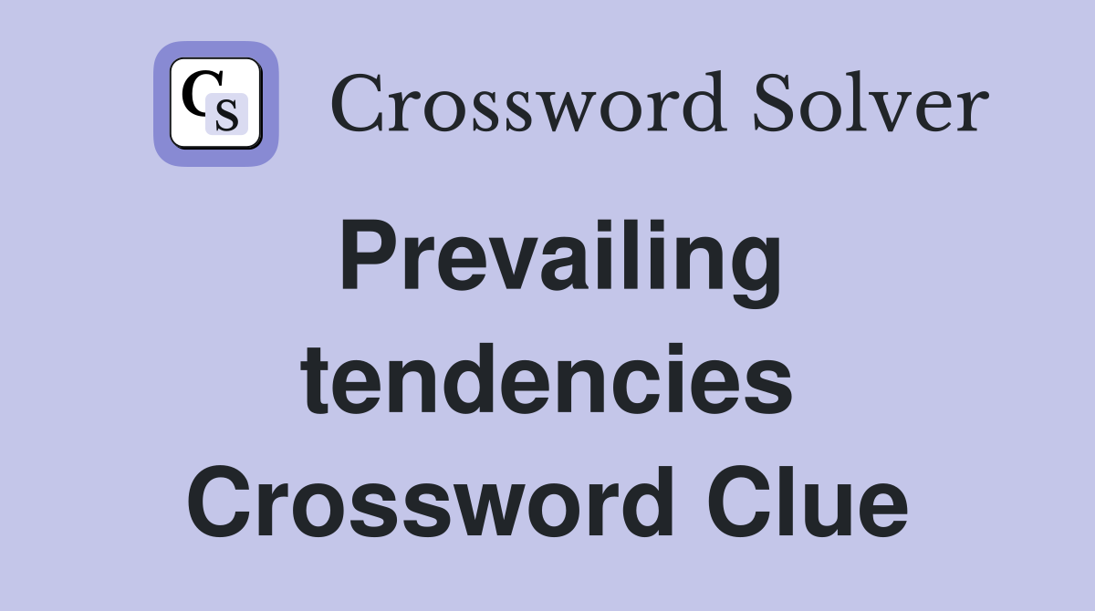 Prevailing tendencies Crossword Clue