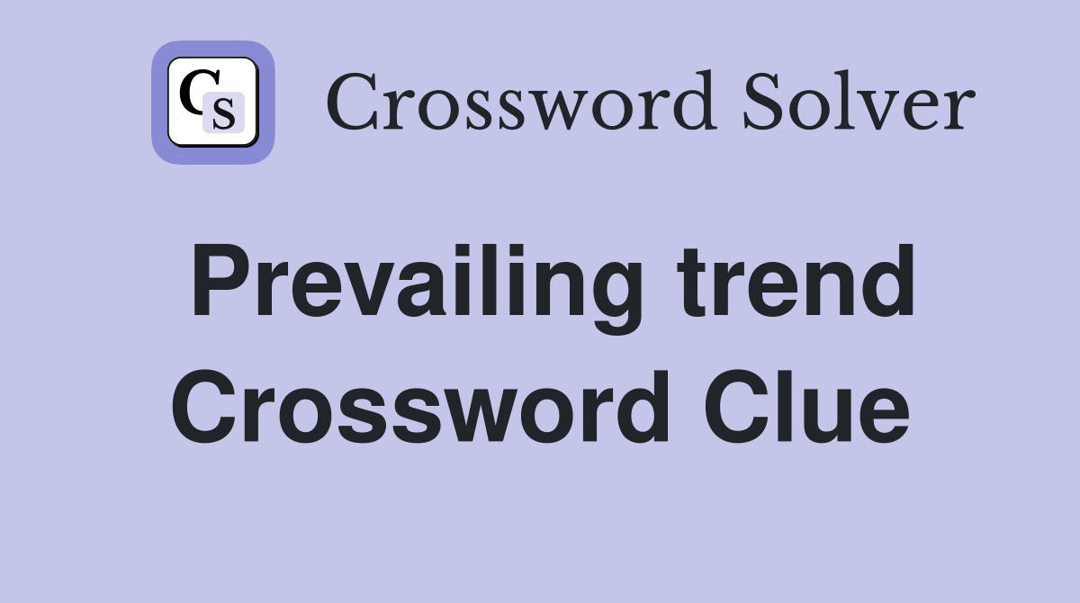Prevailing trend Crossword Clue