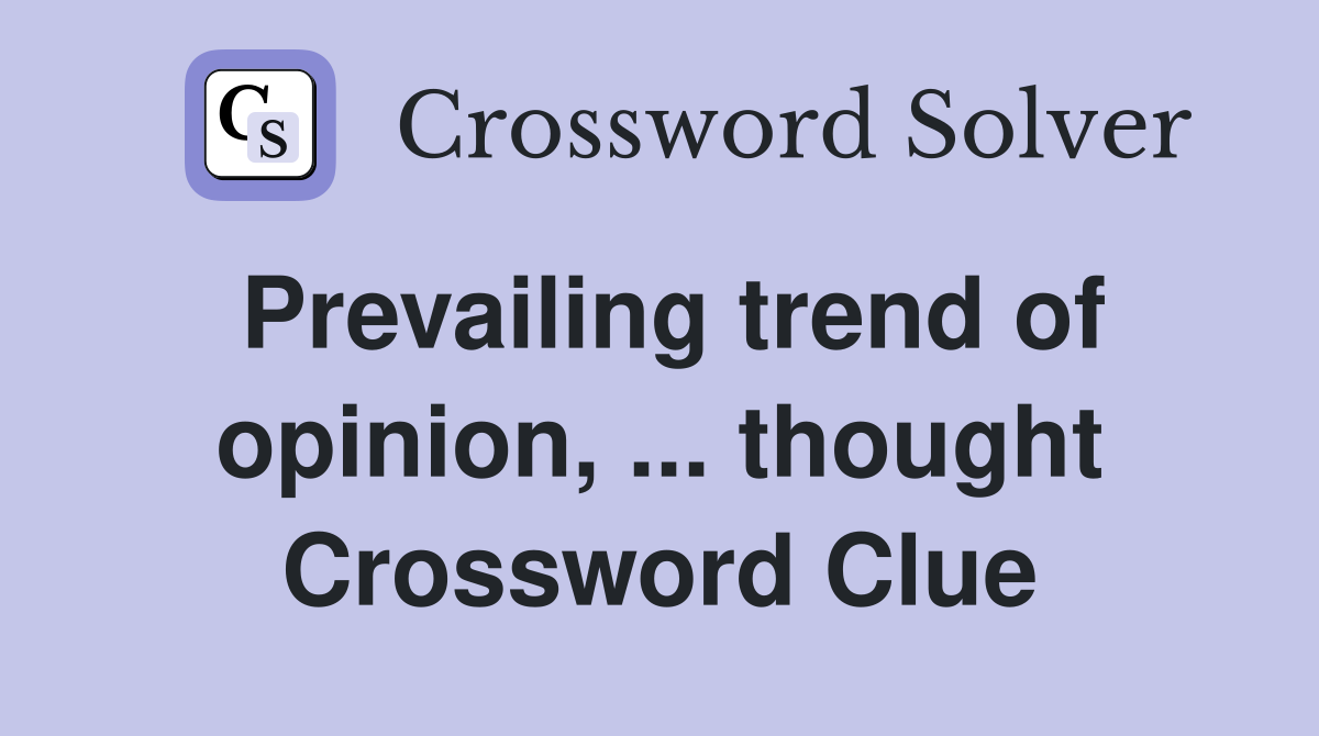 Prevailing trend of opinion, ... thought Crossword Clue