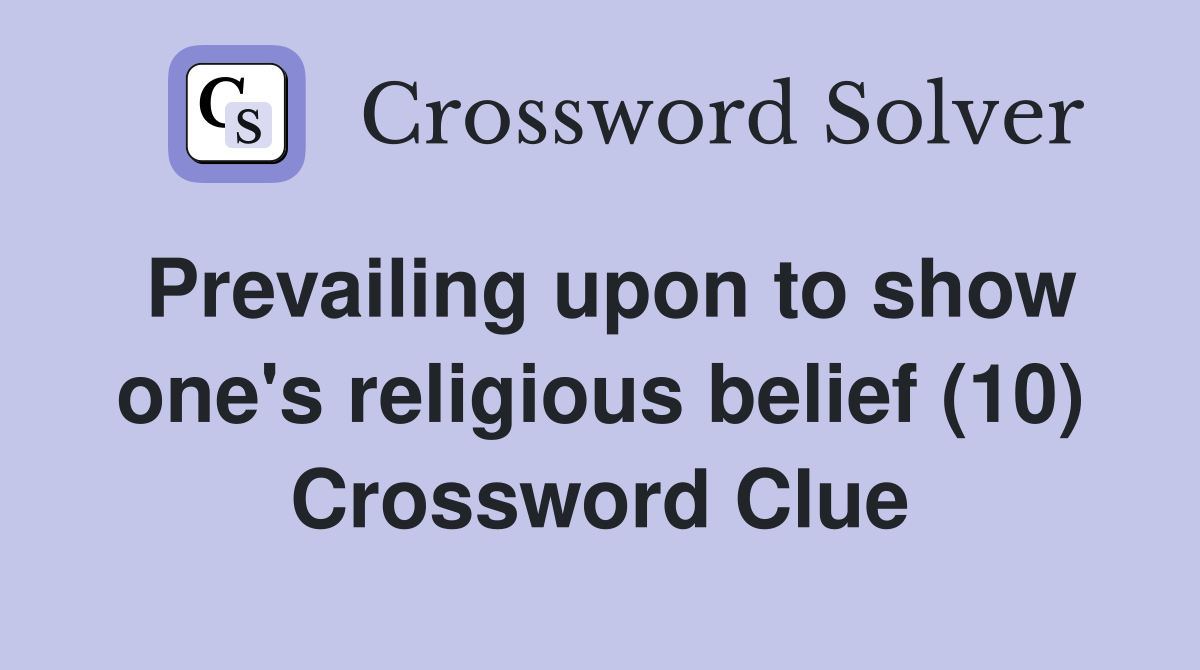 Prevailing upon to show one's religious belief (10) Crossword Clue