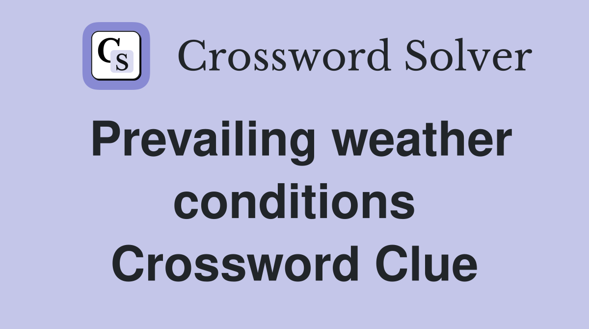 Prevailing weather conditions Crossword Clue