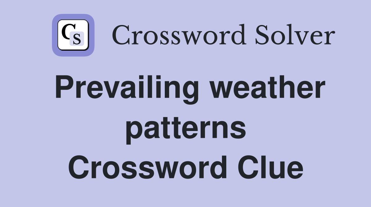Prevailing weather patterns Crossword Clue